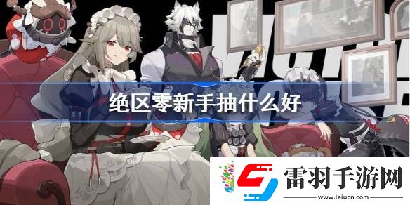 絕區零新手抽什么好