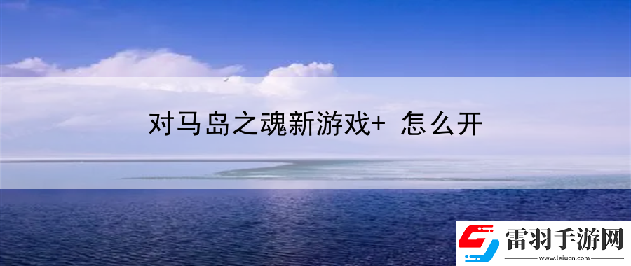 對(duì)馬島之魂新游戲+怎么開(kāi)