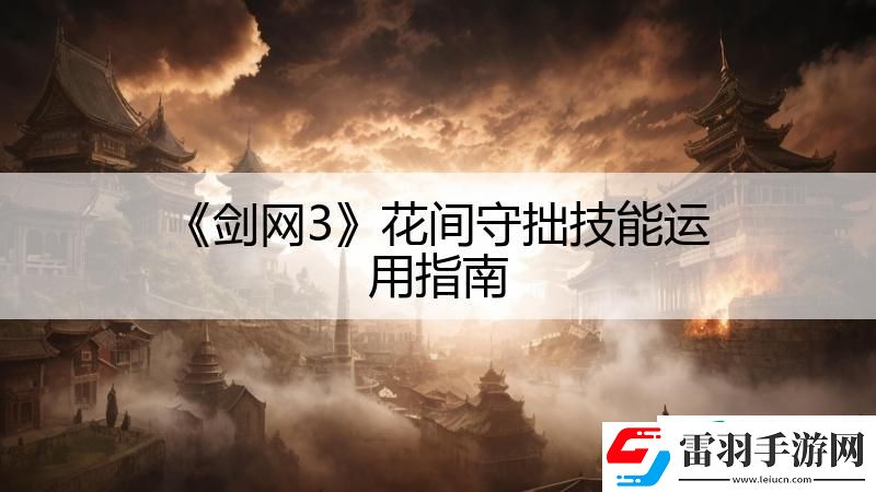 劍網3花間守拙技能運用指南