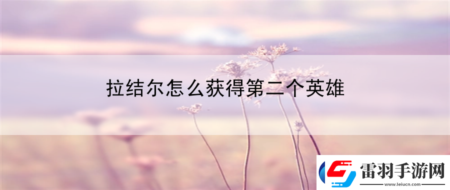 拉結爾怎么獲得第二個英雄